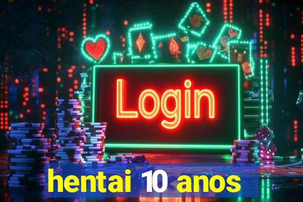 hentai 10 anos